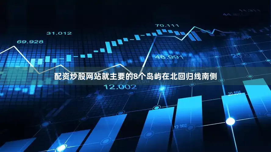 配资炒股网站就主要的8个岛屿在北回归线南侧