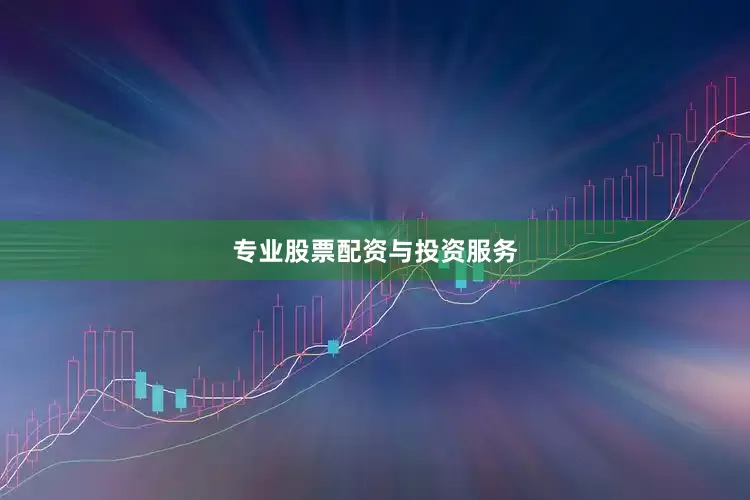 专业股票配资与投资服务