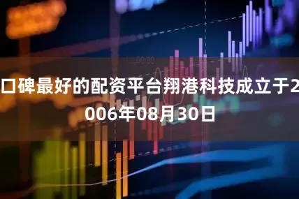 口碑最好的配资平台翔港科技成立于2006年08月30日