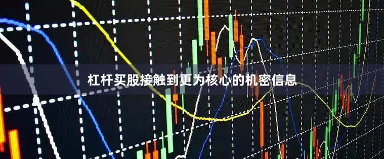 杠杆买股接触到更为核心的机密信息