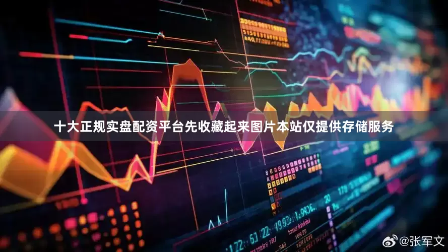 十大正规实盘配资平台先收藏起来图片本站仅提供存储服务
