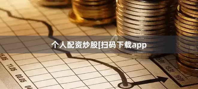 个人配资炒股　　　　[扫码下载app